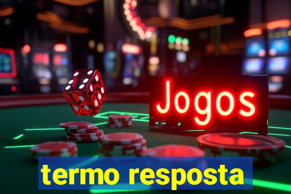 termo resposta