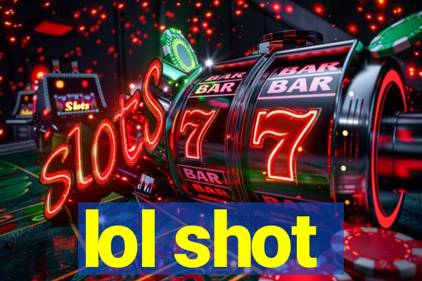 lol shot