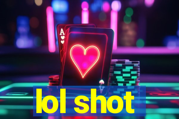 lol shot