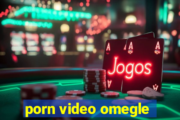 porn video omegle