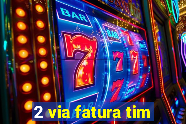 2 via fatura tim