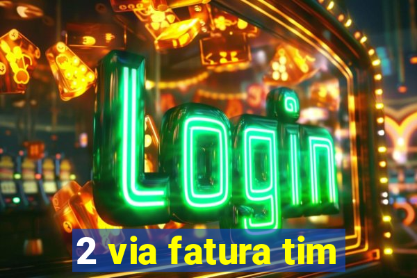 2 via fatura tim