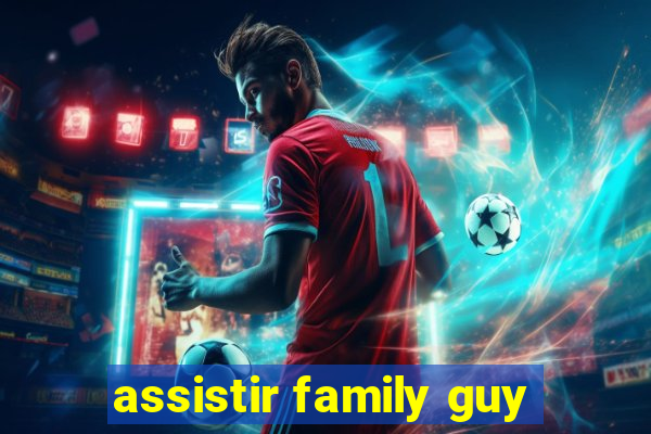assistir family guy