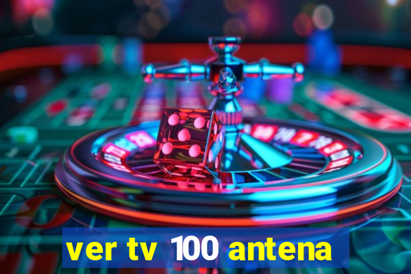 ver tv 100 antena