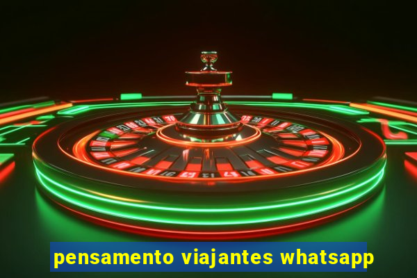 pensamento viajantes whatsapp