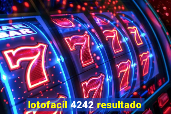 lotofacil 4242 resultado