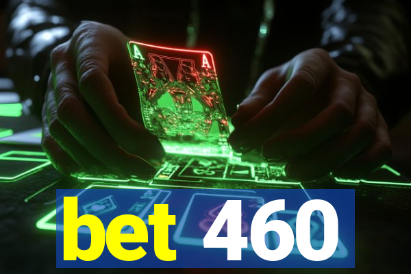 bet 460