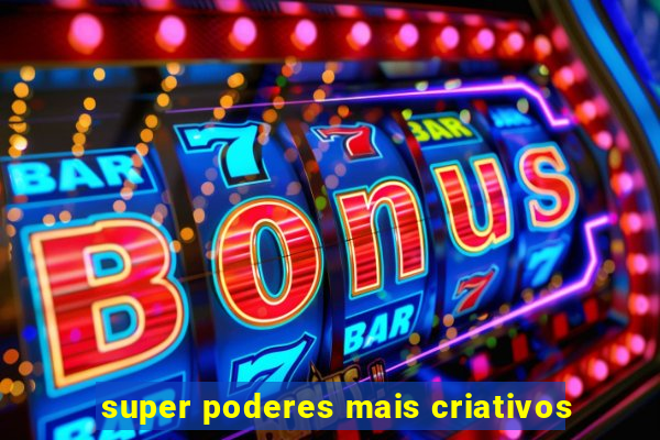 super poderes mais criativos