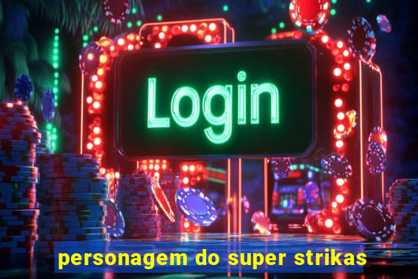 personagem do super strikas