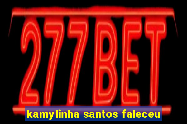 kamylinha santos faleceu