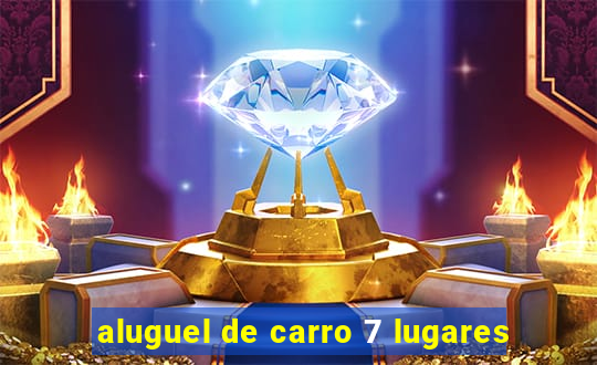 aluguel de carro 7 lugares