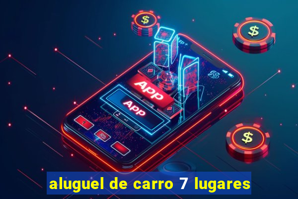 aluguel de carro 7 lugares