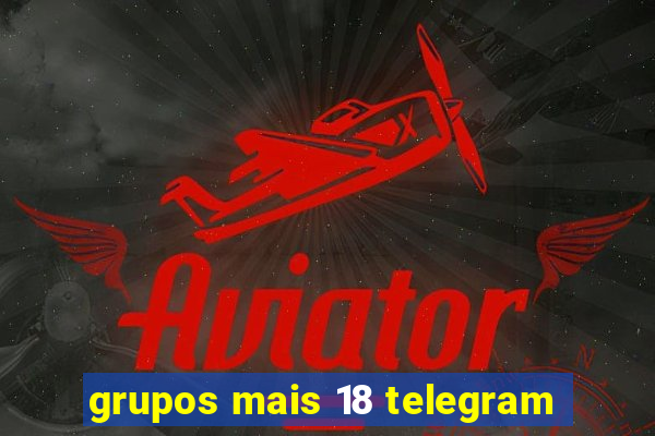 grupos mais 18 telegram