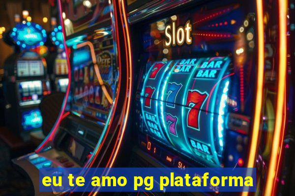 eu te amo pg plataforma