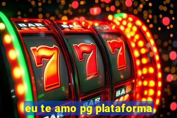 eu te amo pg plataforma