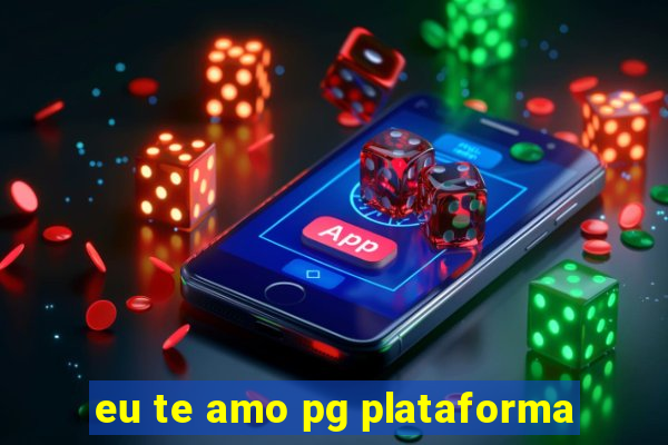 eu te amo pg plataforma