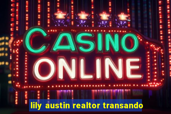 lily austin realtor transando