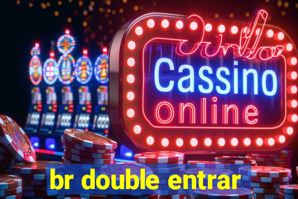 br double entrar