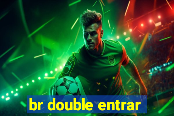 br double entrar