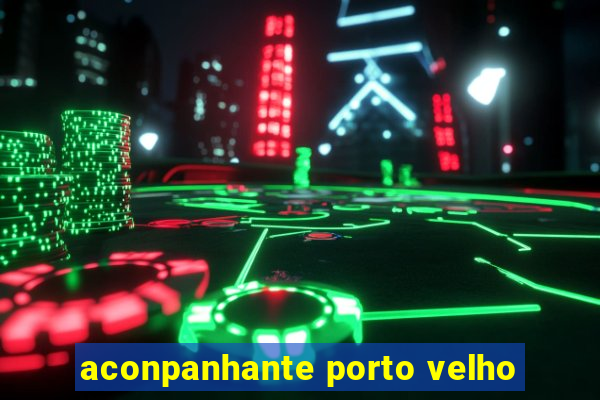 aconpanhante porto velho