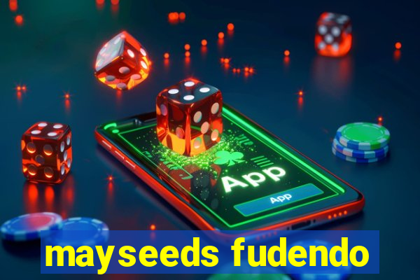 mayseeds fudendo