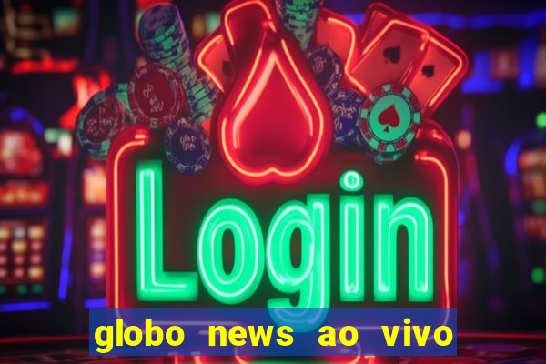 globo news ao vivo mega canais