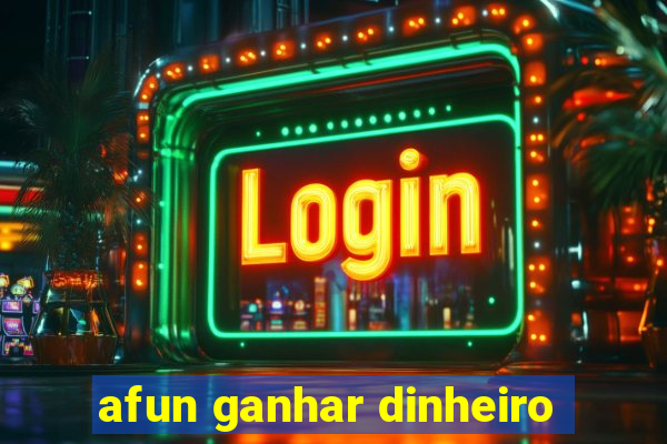 afun ganhar dinheiro