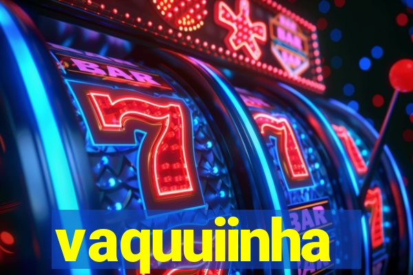 vaquuiinha