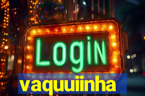 vaquuiinha