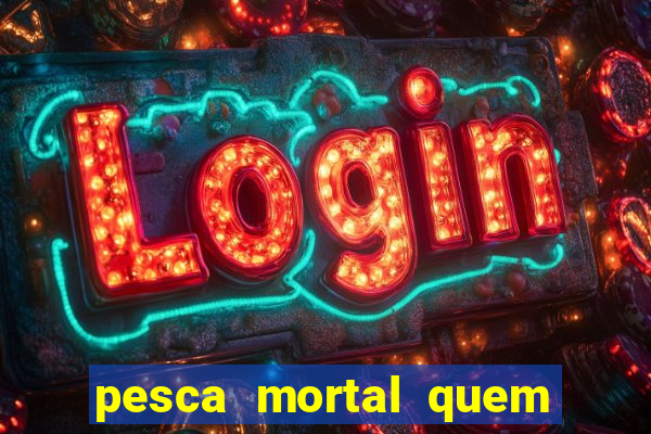 pesca mortal quem morreu gary