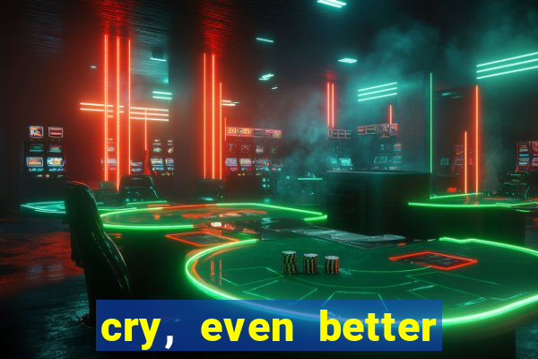 cry, even better if you beg