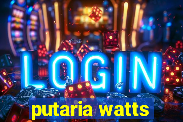 putaria watts