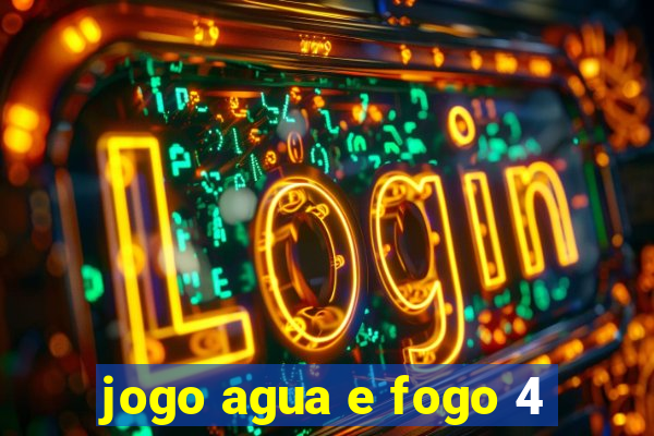 jogo agua e fogo 4