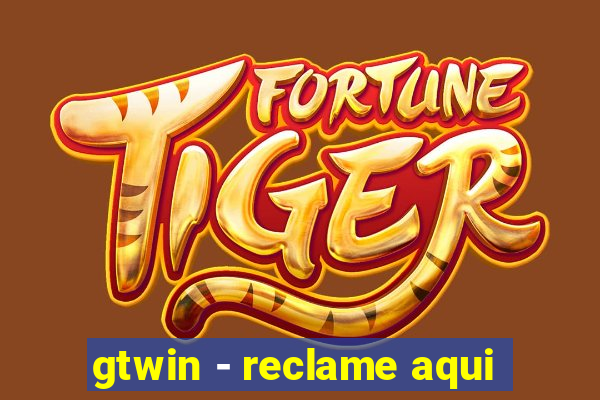 gtwin - reclame aqui