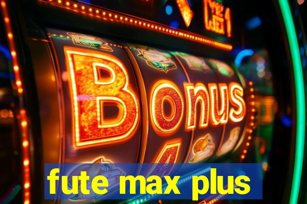 fute max plus
