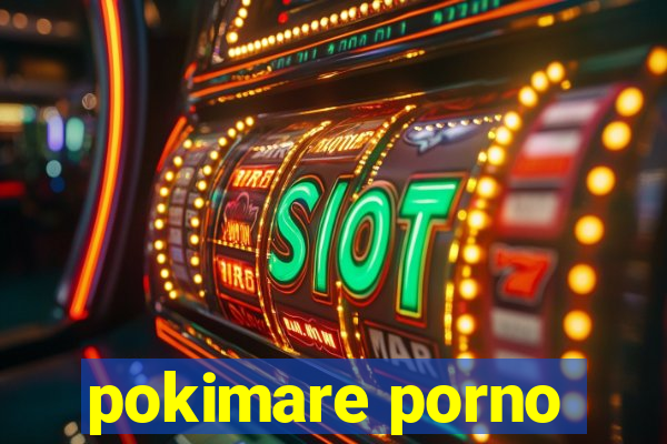 pokimare porno