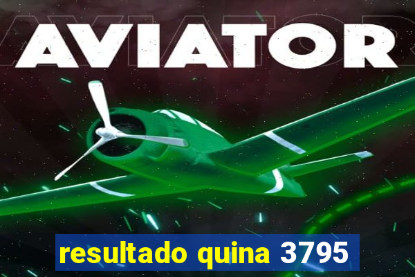 resultado quina 3795