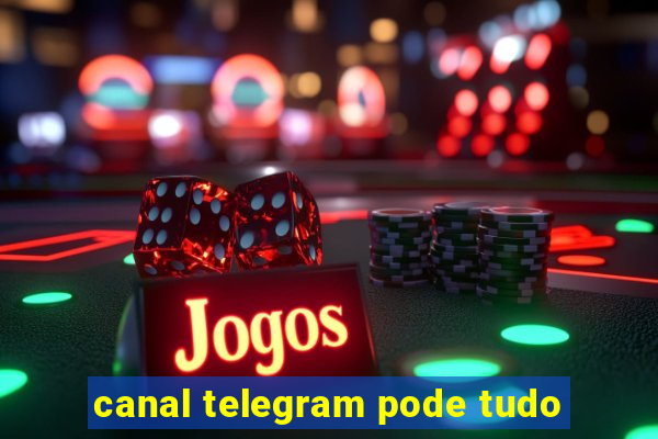 canal telegram pode tudo