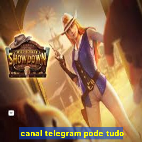 canal telegram pode tudo