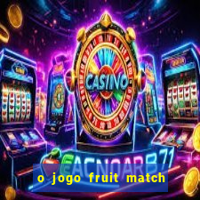 o jogo fruit match paga mesmo