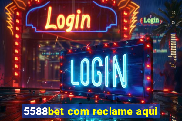 5588bet com reclame aqui