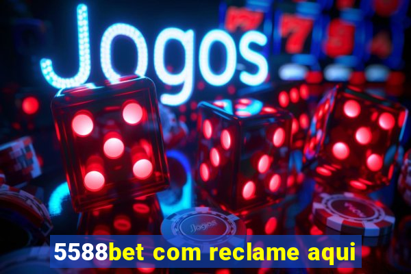 5588bet com reclame aqui