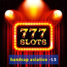 handcap asiatico -1.5