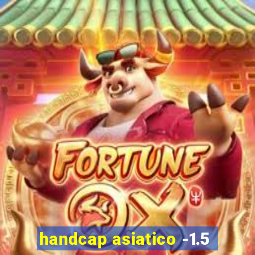 handcap asiatico -1.5