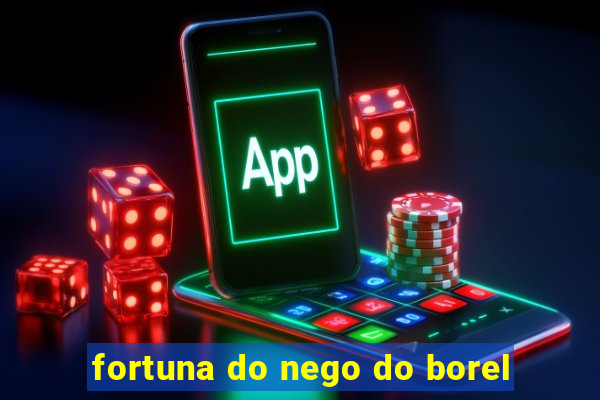 fortuna do nego do borel