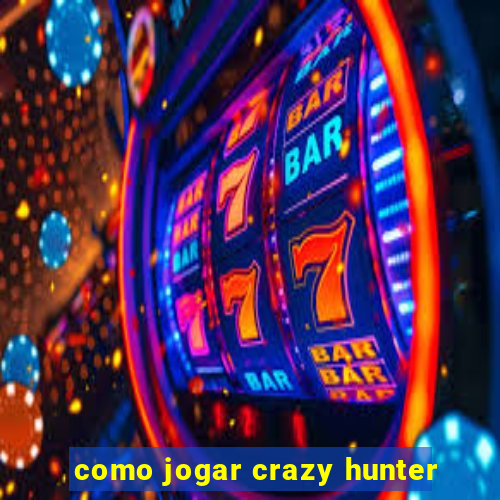 como jogar crazy hunter