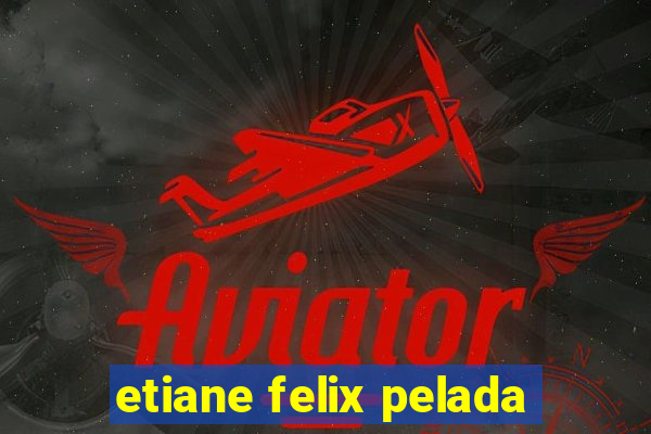 etiane felix pelada