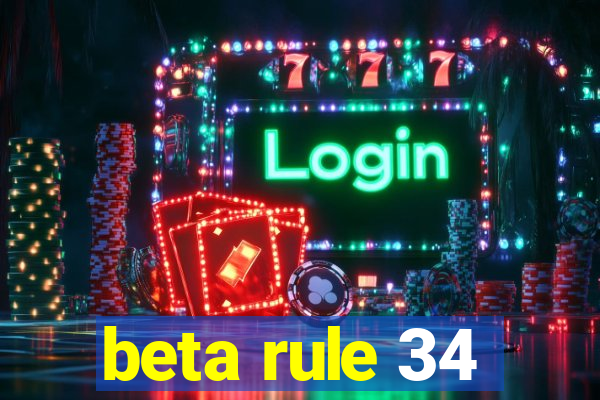 beta rule 34