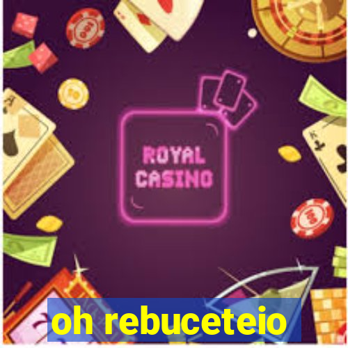 oh rebuceteio