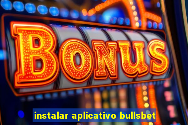 instalar aplicativo bullsbet